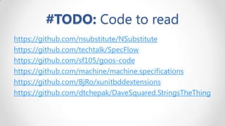 #TODO: Code to read
https://github.com/nsubstitute/NSubstitute
https://github.com/techtalk/SpecFlow
https://github.com/sf105/goos-code
https://github.com/machine/machine.specifications
https://github.com/BjRo/xunitbddextensions
https://github.com/dtchepak/DaveSquared.StringsTheThing

 