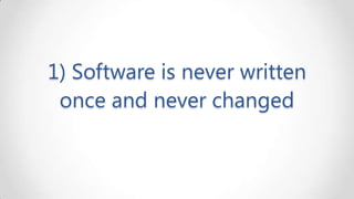 1) Software is never written
once and never changed

 
