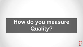 How do you measure
Quality?

 