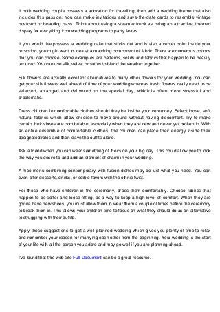 If both wedding couple possess a adoration for travelling, then add a wedding theme that also
includes this passion. You c...