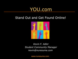 YOU.com Stand Out and Get Found Online! Kevin F. Adler Student Community Manager kevin@nuresume.com  