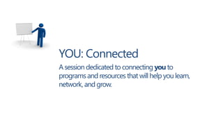 YOU: Connected
Asession dedicated to connecting you to
programsand resources that will help you learn,
network, and grow.
 