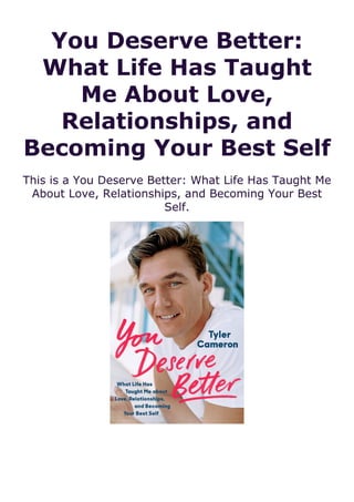 You Deserve Better:
What Life Has Taught
Me About Love,
Relationships, and
Becoming Your Best Self
This is a You Deserve Better: What Life Has Taught Me
About Love, Relationships, and Becoming Your Best
Self.
 