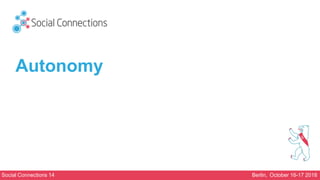 Social Connections 14 Berlin, October 16-17 2018
Autonomy
 