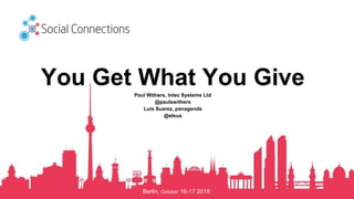 Berlin, October 16-17 2018
You Get What You GivePaul Withers, Intec Systems Ltd
@paulswithers
Luis Suarez, panagenda
@elsua
 