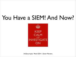 You Have a SIEM! And Now?
InfoSecurity.be March 2014 - Xavier Mertens
 