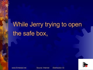 <ul><li>While Jerry trying to open the safe box ,   </li></ul>