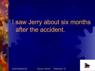 <ul><li>I saw Jerry about six months after the accident. </li></ul>