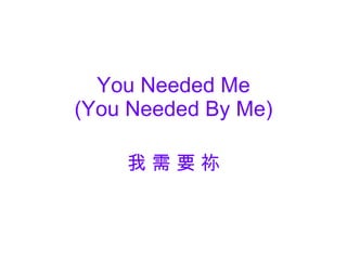 You Needed Me (You Needed By Me) 我 需 要 祢 