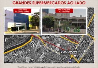 GRANDES SUPERMERCADOS AO LADO 
CARREFOUR 
AV. SANTO AMARO 
PÃO DE AÇÚCAR 
AV. MORUMBI 
Material de uso interno; Proibida a divulgação. Imagens preliminares. Informações sujeitas à alteração. 
 