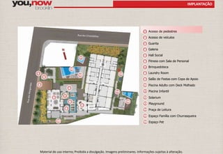 IMPLANTAÇÃO 
1 Acesso de pedestres 
2 Acesso de veículos 
3 Guarita 
4 Galeria 
5 Hall Social 
6 Fitness com Sala de Personal 
7 Brinquedoteca 
8 Laundry Room 
9 Salão de Festas com Copa de Apoio 
10 Piscina Adulto com Deck Molhado 
11 Piscina Infantil 
12 Solarium 
13 Playground 
14 Praça de Leitura 
15 Espaço Família com Churrasqueira 
16 Espaço Pet 
1 
10 
2 
3 
4 
5 
6 
7 
8 
9 
11 
12 13 
14 
15 
16 
N 
Material de uso interno; Proibida a divulgação. Imagens preliminares. Informações sujeitas à alteração. 
 