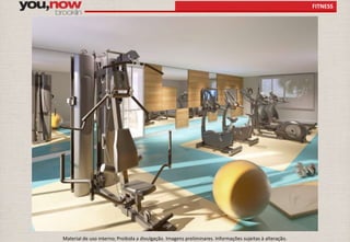 FITNESS 
Material de uso interno; Proibida a divulgação. Imagens preliminares. Informações sujeitas à alteração. 
 