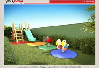 PLAYGROUND 
Material de uso interno; Proibida a divulgação. Imagens preliminares. Informações sujeitas à alteração. 
 