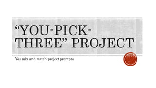 You mix and match project prompts
 