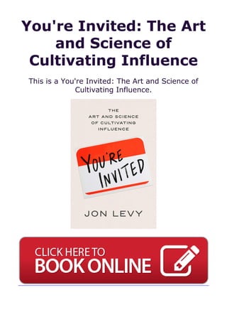 You're Invited: The Art
and Science of
Cultivating Influence
This is a You're Invited: The Art and Science of
Cultivating Influence.
 