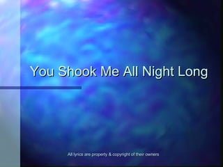 You Shook Me All Night Long All lyrics are property & copyright of their owners 