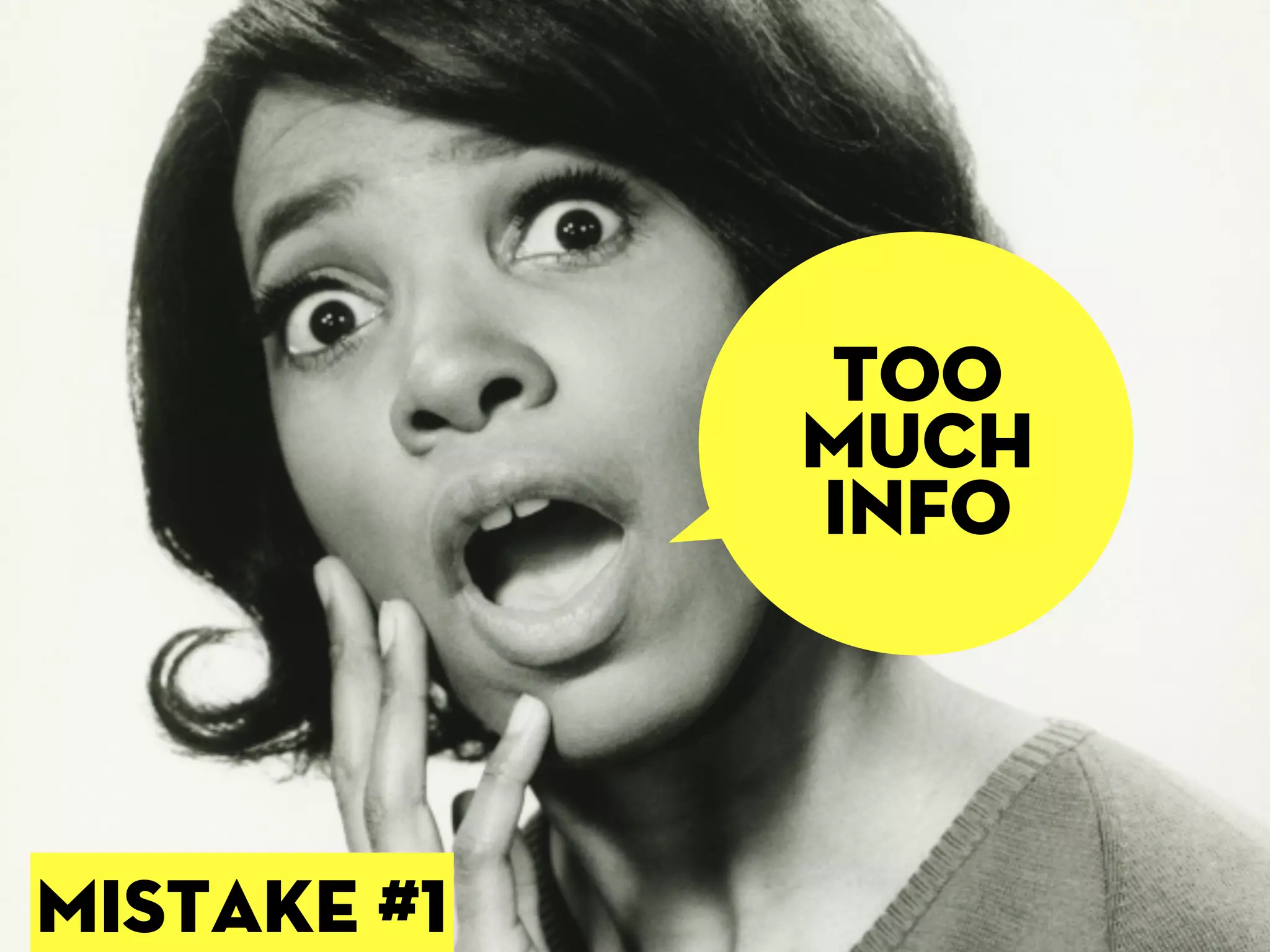 MISTAKE
            1

  TOO
MUCH
 INFO
 