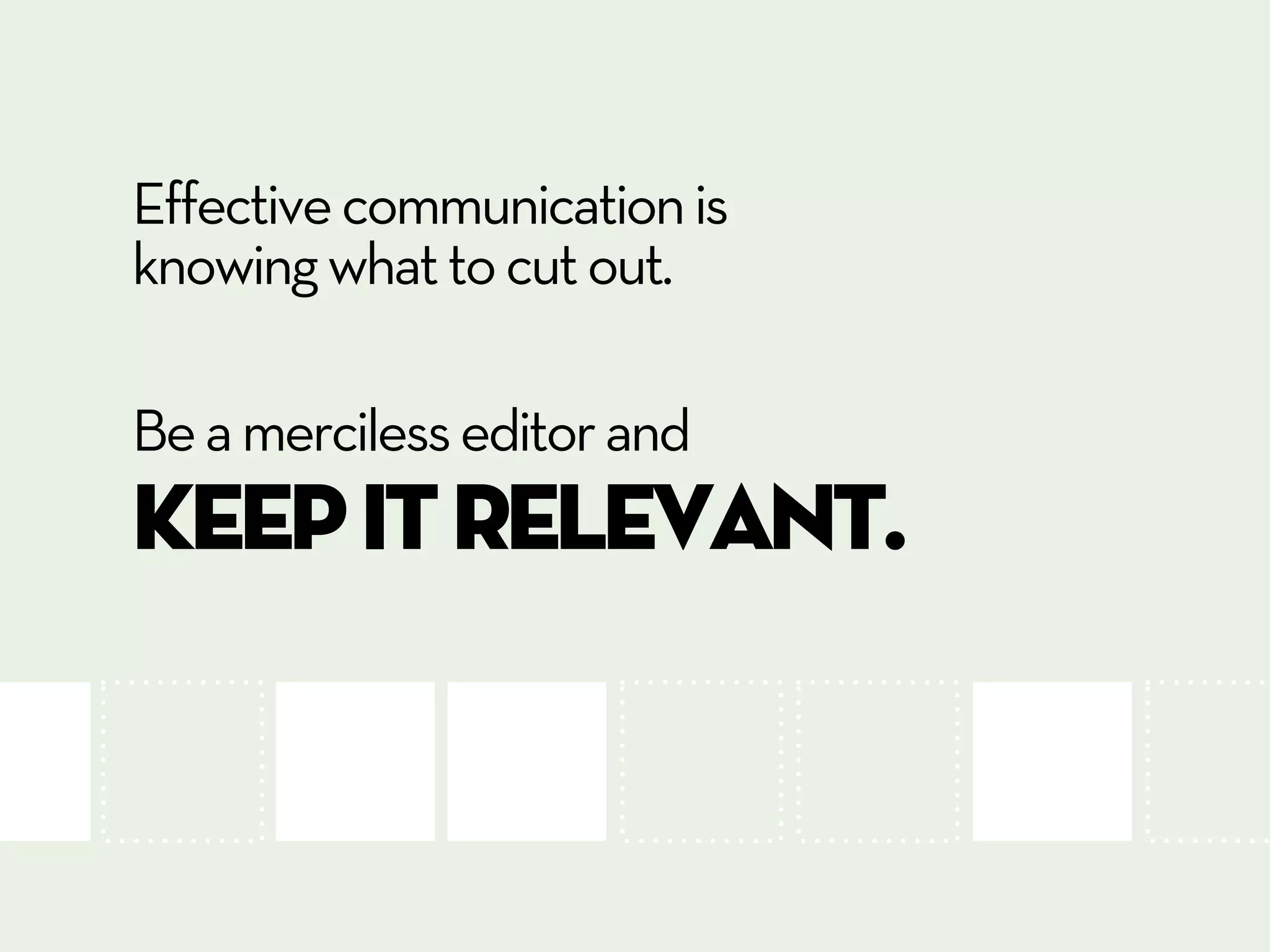 A good trick is to
keep one
main point
per slide.
This helps you with
timing and prevents
your audience from
skipping ahead.



  POINT    POINT     POINT   POINT   POINT   POINT
   ONE     TWO       THREE   FOUR     FIVE    SIX
 
