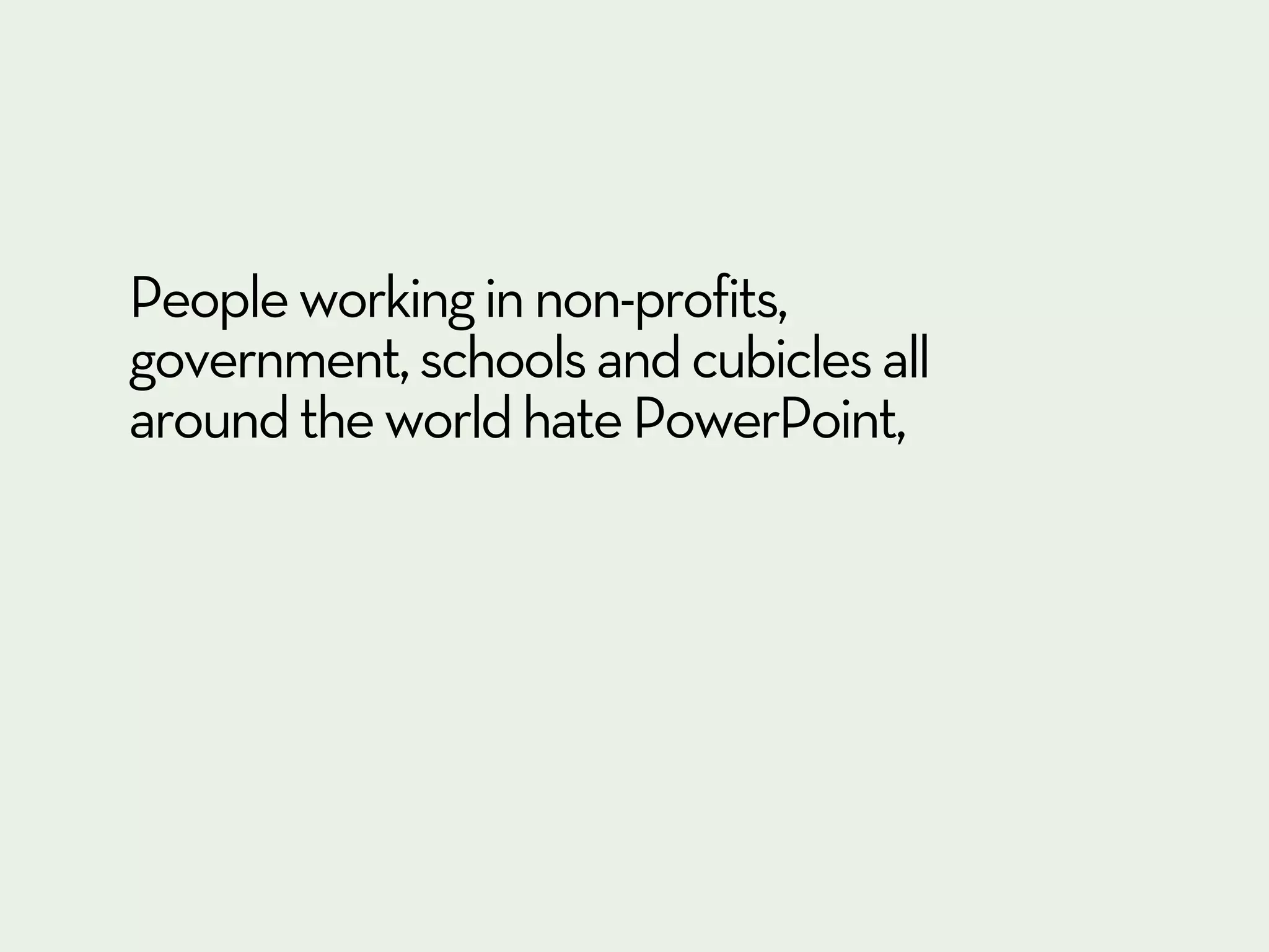 and approximately
99% suck.

But it’s not
PowerPoint
which sucks.
 