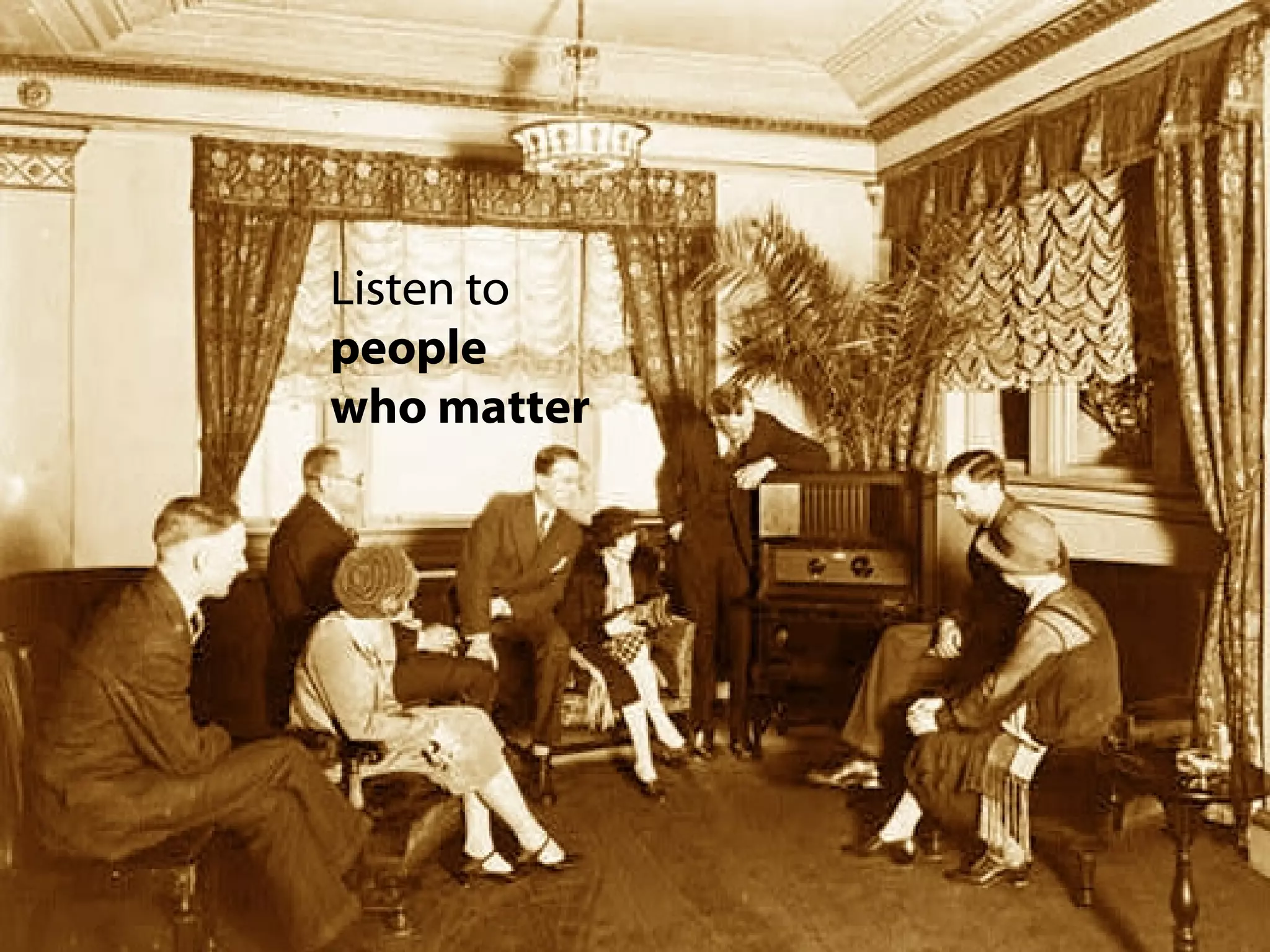Listen to  people  who matter 