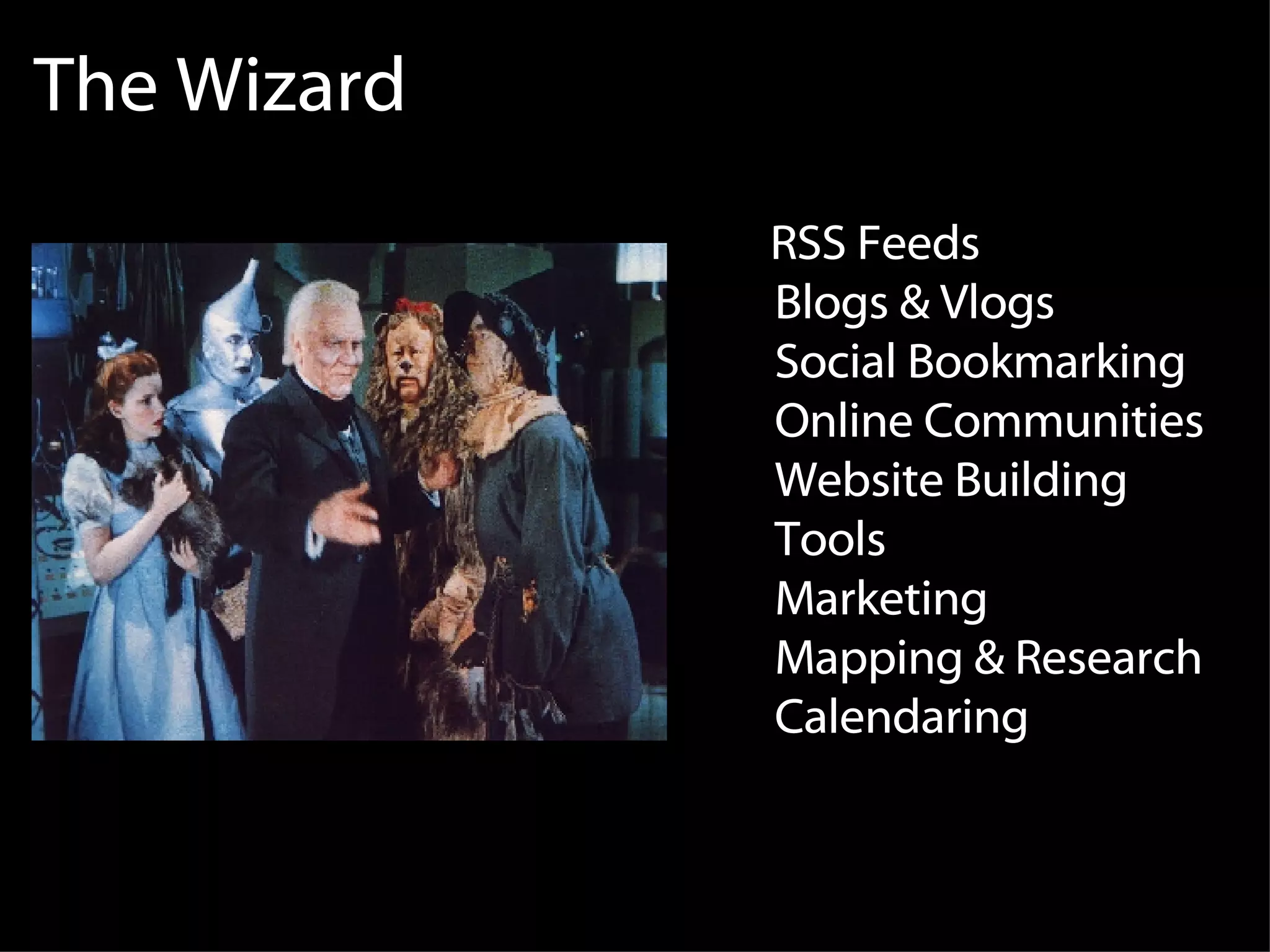 The Wizard RSS Feeds Blogs & Vlogs Social Bookmarking Online Communities Website Building Tools Marketing Mapping & Research Calendaring 