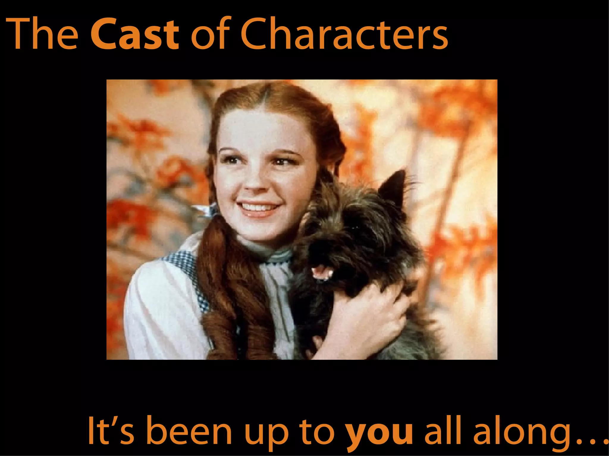 It’s been up to  you  all along… The  Cast  of Characters 