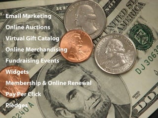 Email Marketing Online Auctions Virtual Gift Catalog Online Merchandising Fundraising Events Widgets Membership & Online Renewal Pay Per Click Pledges 