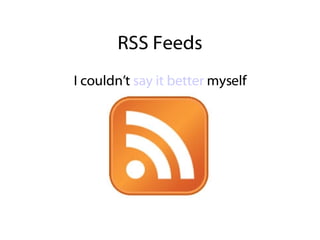 RSS Feeds I couldn’t  say it better  myself 