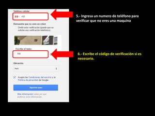 5.- Ingresa un numero de teléfono para
verificar que no eres una maquina
6.- Escribe el código de verificación si es
necesario.
 