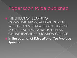 Paper soon to be published<br />THE EFFECT ON LEARNING, COMMUNICATION, AND ASSESSMENT WHEN STUDENT-CREATED YOUTUBES OF MIC...