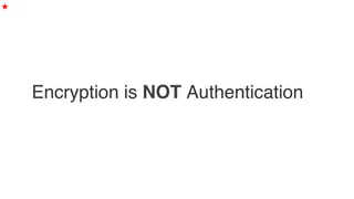 Encryption is NOT Authentication
★
 