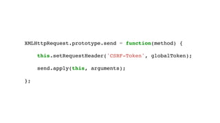 XMLHttpRequest.prototype.send = function(method) {
this.setRequestHeader('CSRF-Token', globalToken);
send.apply(this, arguments);
};
 