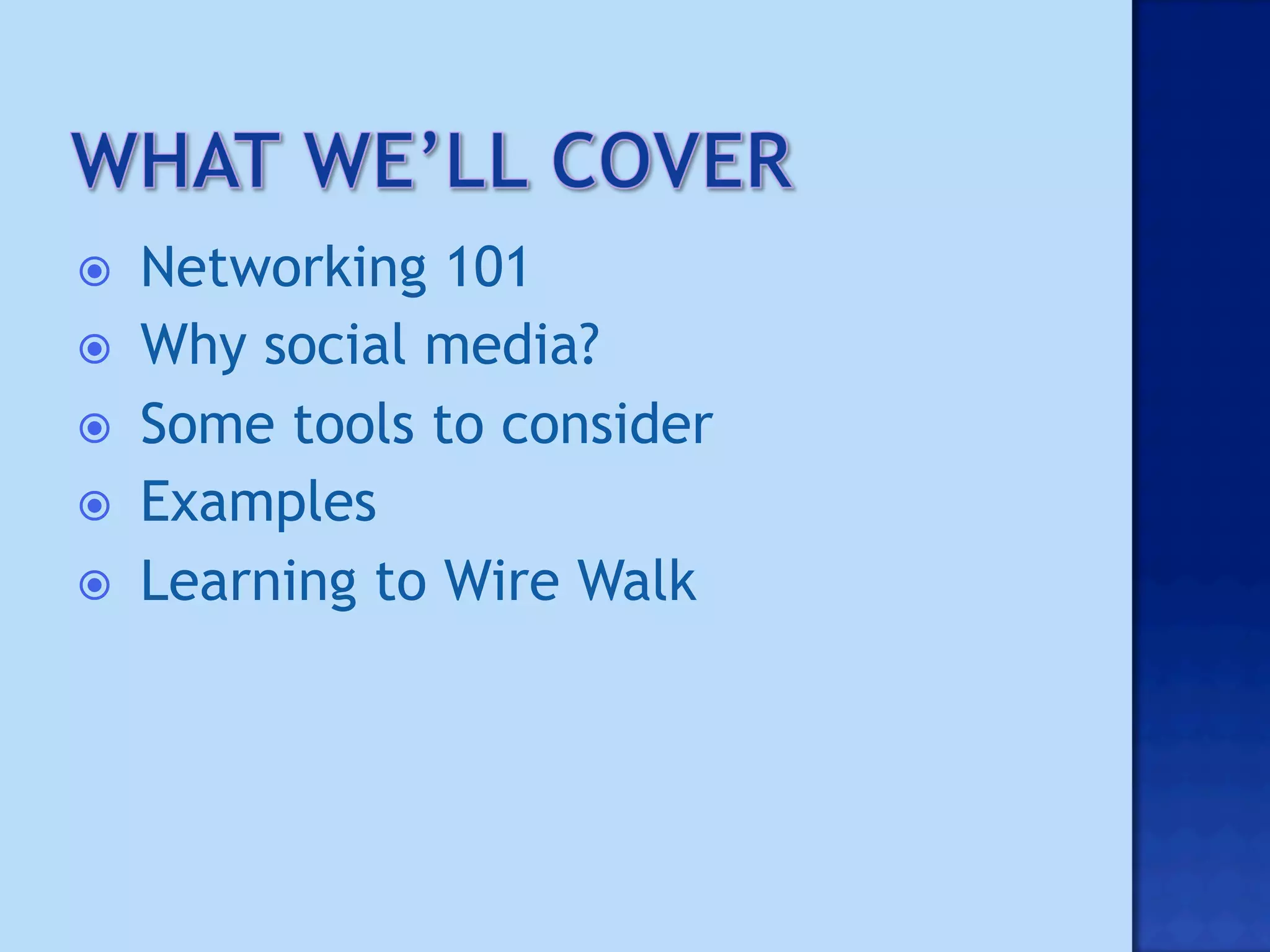     Networking 101
    Why social media?
    Some tools to consider
    Examples
    Learning to Wire Walk
 