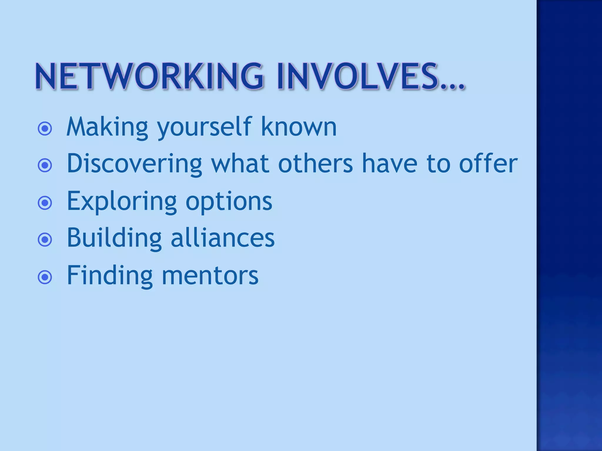     Making yourself known
    Discovering what others have to offer
    Exploring options
    Building alliances
    Finding mentors
 