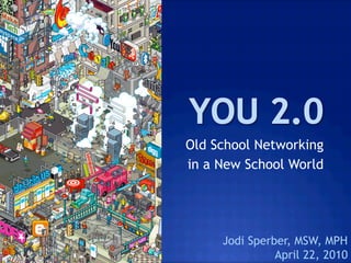 Old School Networking
in a New School World




     Jodi Sperber, MSW, MPH
               April 22, 2010
 