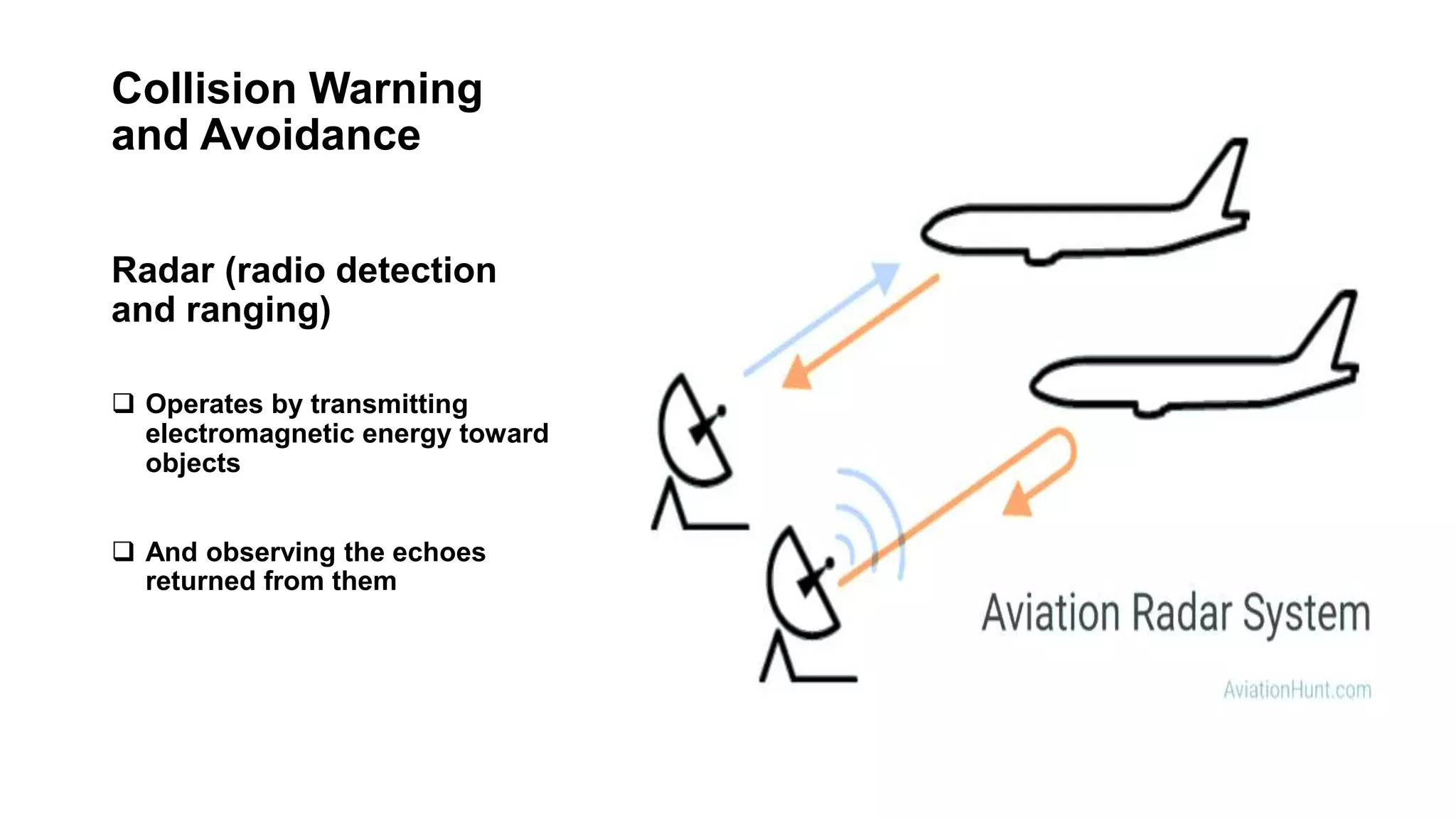 Collision Warning
and Avoidance
Radar (radio detection
and ranging)
 Operates by transmitting
electromagnetic energy toward
objects
 And observing the echoes
returned from them
 