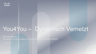 You4You – Dynamisch Vernetzt
Michael Klemen
Enterprise Thought Leadership Factory Automotive Industry EMEAR
January 2012




© 2011 Cisco and/or its affiliates. All rights reserved.          Cisco Confidential   1
 