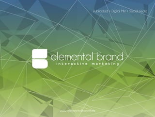 www. elementalbrand.mx
Publicidad + Digital Mkt + Social media
 