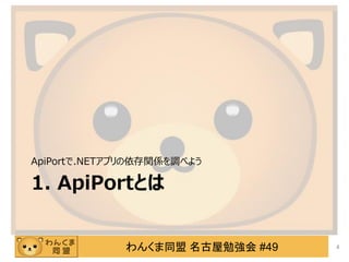 わんくま同盟 名古屋勉強会 #49
1. ApiPortとは
ApiPortで.NETアプリの依存関係を調べよう
4
 