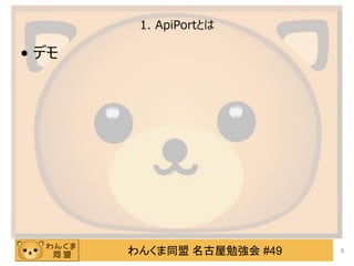 わんくま同盟 名古屋勉強会 #49
1. ApiPortとは
&bull; デモ
6
 
