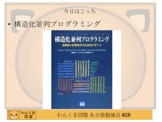 わんくま同盟 名古屋勉強会 #28
今日はこっち
• 構造化並列プログラミング
 
