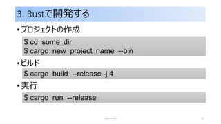 3. Rustで開発する
• プロジェクトの作成
• ビルド
• 実行
rust primer 21
$ cd some_dir
$ cargo new project_name --bin
$ cargo build --release -j 4
$ cargo run --release
 
