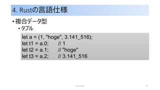 4. Rustの言語仕様
• 複合データ型
• タプル
rust primer 32
let a = (1, "hoge", 3.141_516);
let t1 = a.0; // 1
let t2 = a.1; // "hoge"
let t3 = a.2; // 3.141_516
 