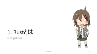 1. Rustとは
rust primer
rust primer 6
 