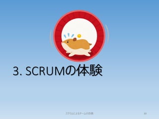 3. SCRUMの体験
スクラムによるチームの改善 39
 
