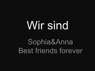 Wir sindSophia&AnnaBest friendsforever