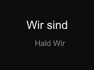 Wir sindHald Wir