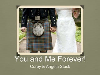 You and Me Forever!
Corey & Angela Stuck
 