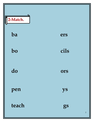 ba ers
bo cils
do ors
pen ys
teach gs
2
2-Match.2-Match.
 
