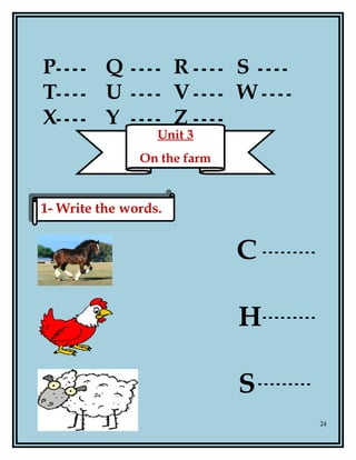 P Q R S
T U V W
X Y Z
C
H
S
24
Unit 3
On the farm
1- Write the words.1- Write the words.
 